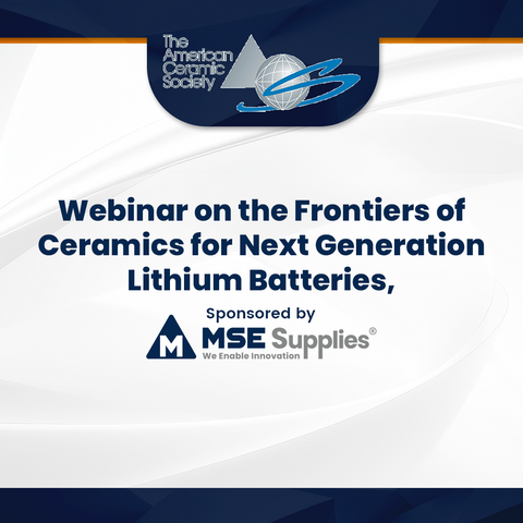 Webinar on the Frontiers of Ceramics for Next Generation Lithium Batteries, Sponsored by MSE Supplies LLC